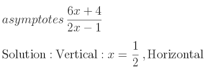 The asymptotes of (6x+4)/(2x-1) is Vertical: x= 1/2 ,Horizontal: y=3